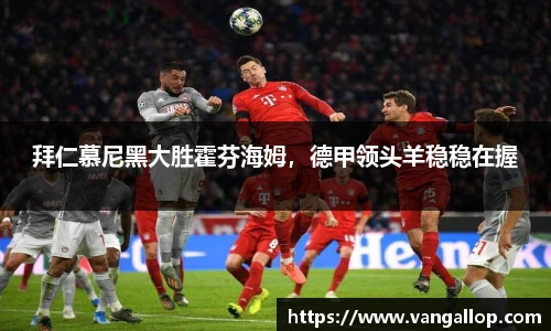 拜仁慕尼黑大胜霍芬海姆，德甲领头羊稳稳在握