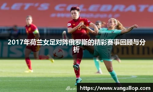 2017年荷兰女足对阵俄罗斯的精彩赛事回顾与分析